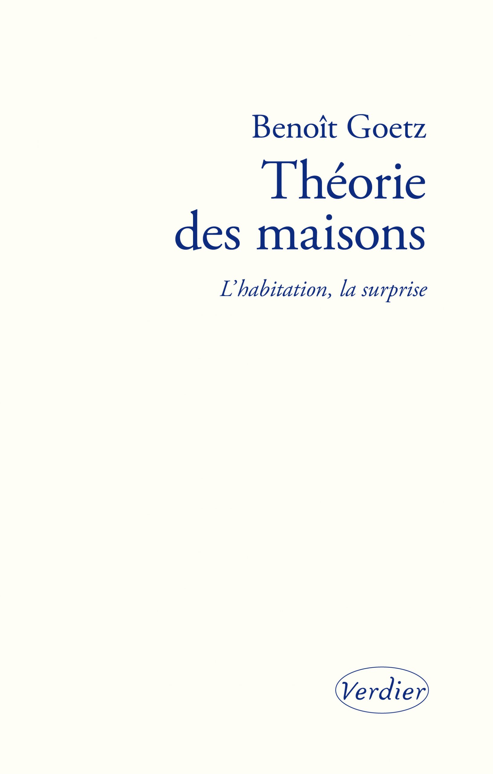Benoît Goetz Théorie des maisons L’habitation, la surprise © Editions Verdier